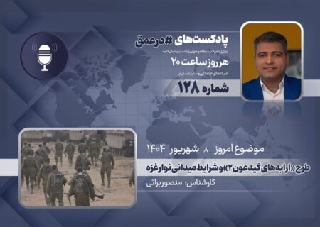 پادکست | طرح «ارابه‌های گیدعون 2» و شرایط میدانی نوار غزه