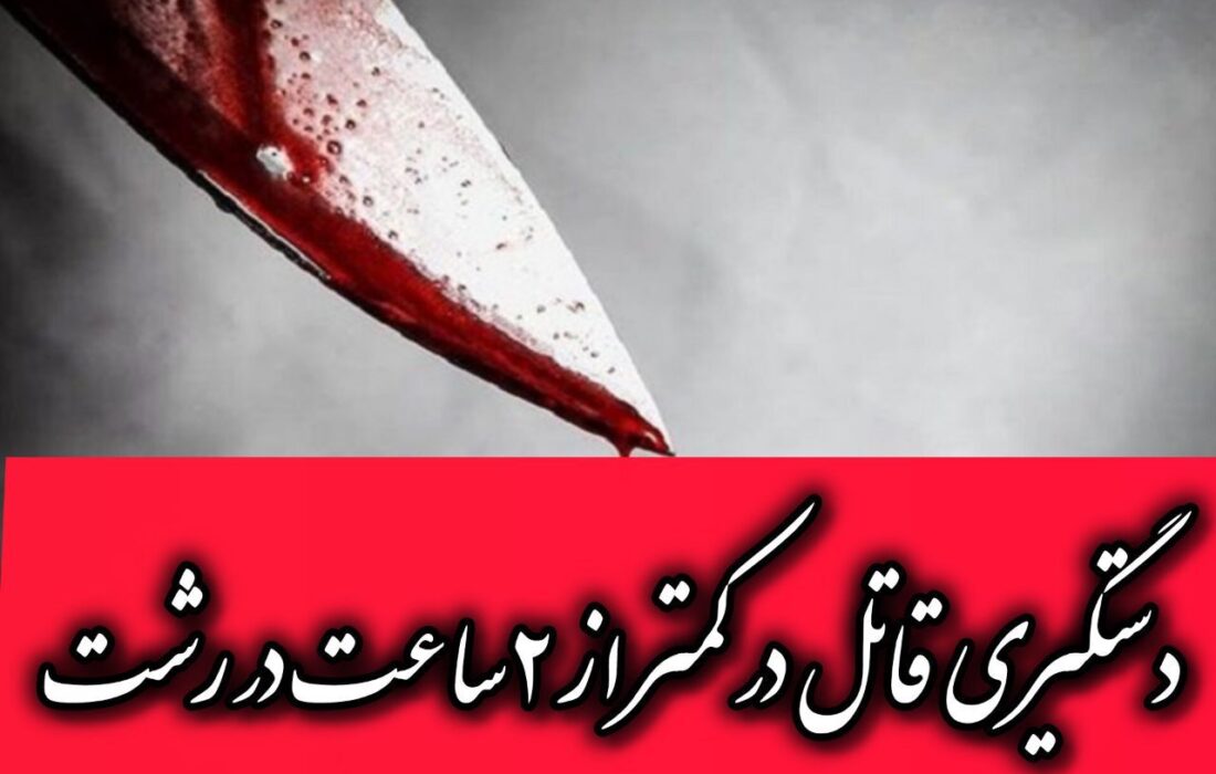 دستگیری قاتل در کمتر از ۲ ساعت در رشت