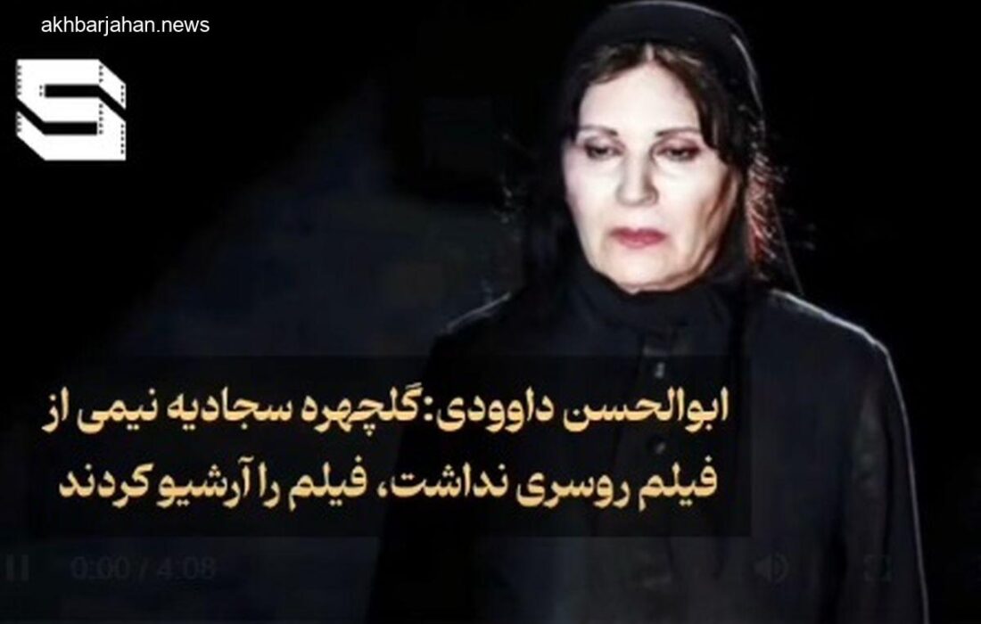 ابوالحسن داوودی: گلچهره سجادیه در بخشی از فیلم بدون حجاب بود